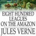 Cover Art for 2370003222869, Eight Hundred Leagues on the Amazon by Jules Verne