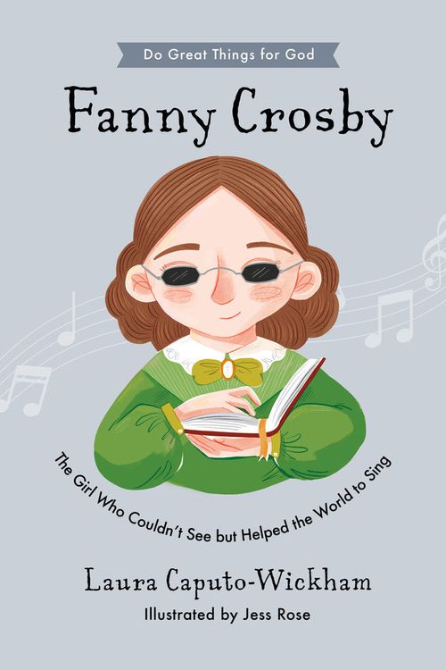 Cover Art for 9781784987473, Fanny Crosby: The Girl Who Couldn't See But Helped The World To Sing (Do Great Things for God) by Laura Caputo-Wickham