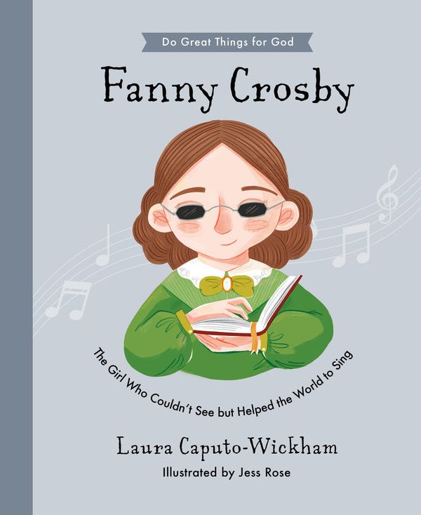 Cover Art for 9781784987473, Fanny Crosby: The Girl Who Couldn't See But Helped The World To Sing (Do Great Things for God) by Laura Caputo-Wickham