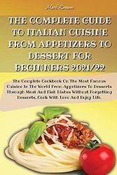 Cover Art for 9781803600079, THE COMPLETE GUIDE TO ITALIAN CUISINE FROM APPETIZERS TO DESSERT FOR BEGINNERS 2021/22: The Complete Cookbook On The Most Famous Cuisine In The World ... Forgetting Desserts, Cook With Love And by Mark Romani