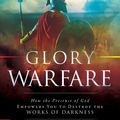 Cover Art for 9780768443257, Glory Warfare: How the Presence of God Empowers You to Destroy the Works of Darkness by Rebecca Greenwood