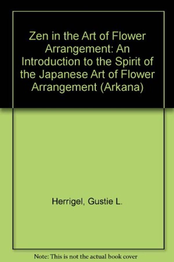 Cover Art for 9780140190755, Zen in the Art of Flower Arrangement by Gustie L. Herrigel