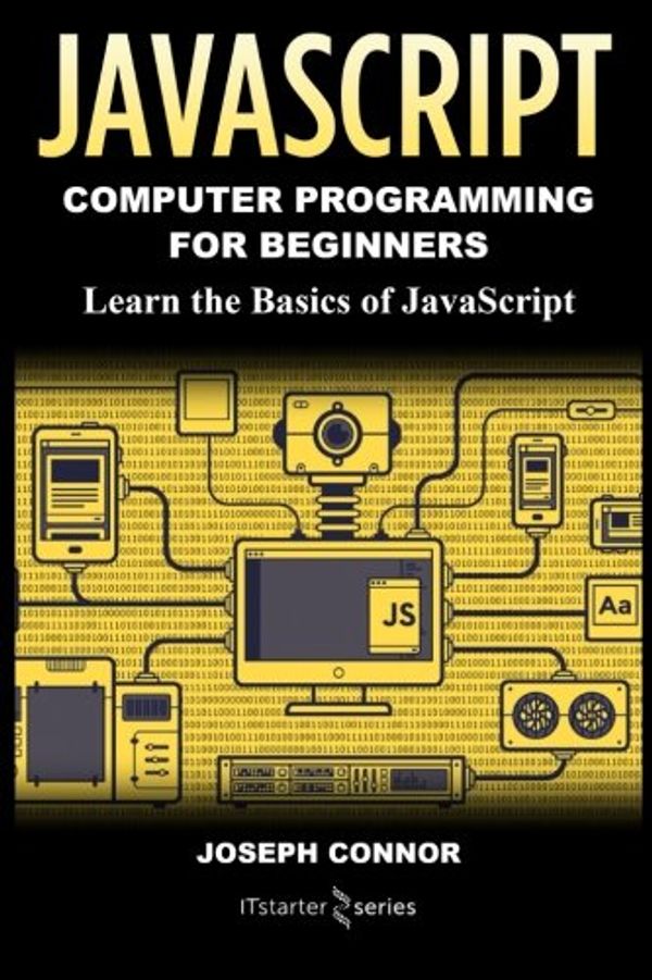 Cover Art for 9781985772502, JavaScriptComputer Programming for Beginners: Learn the B... by It Starter Series, Joseph Connor