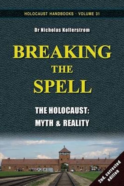 Cover Art for 9781591480976, Breaking the Spell: The Holocaust, Myth & Reality: Volume 31 (Holocaust Handbooks) by Nicholas Kollerstrom