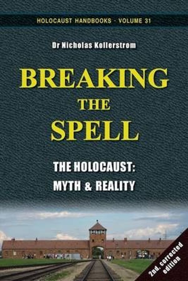 Cover Art for 9781591480976, Breaking the Spell: The Holocaust, Myth & Reality: Volume 31 (Holocaust Handbooks) by Nicholas Kollerstrom