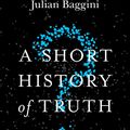 Cover Art for 9781786488886, A Short History of Truth: Consolations for a Post-Truth World by Julian Baggini