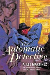 Cover Art for 9780765318343, The Automatic Detective by A. Lee Martinez