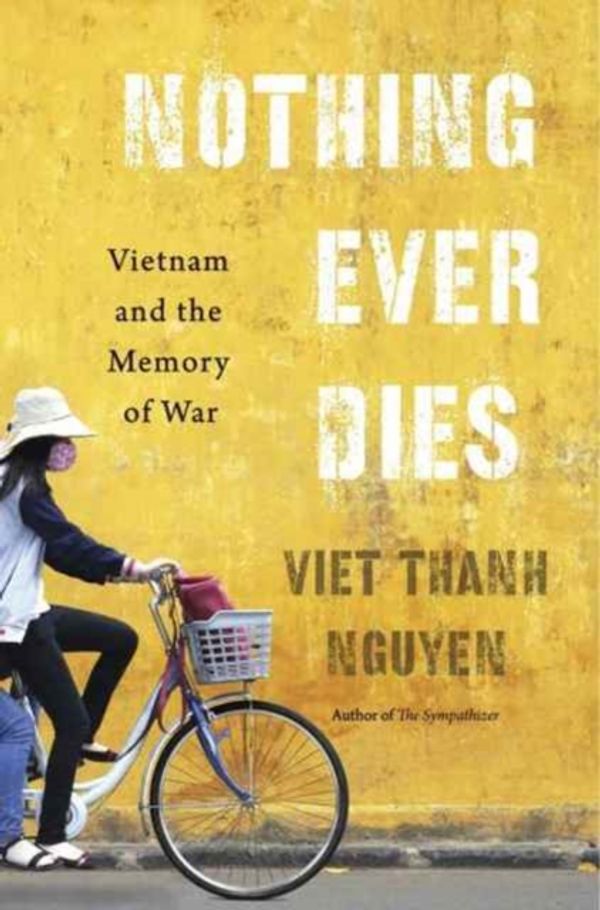 Cover Art for 9780674979840, Nothing Ever Dies: Vietnam and the Memory of War by Viet Thanh Nguyen