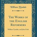 Cover Art for 9780331610031, The Works of the English Reformers, Vol. 3 of 3: William Tyndale, and John Frith (Classic Reprint) by William Tyndale