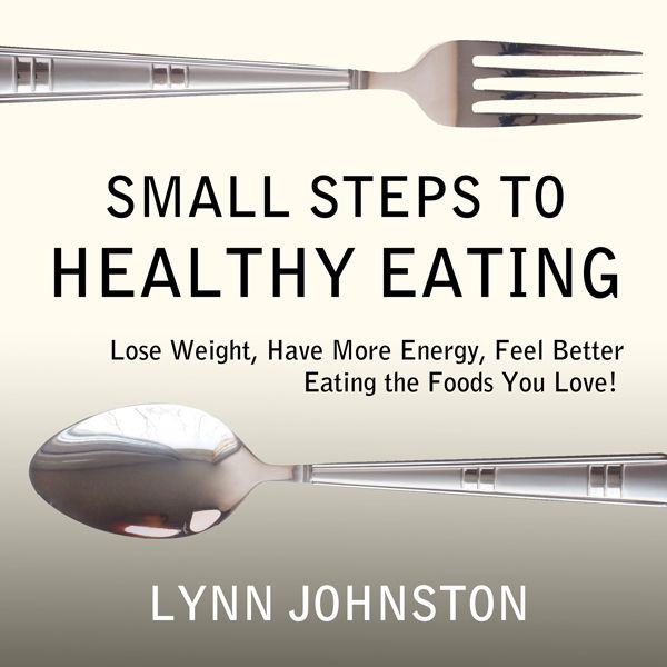 Cover Art for B00HUZZHDS, Small Steps to Healthy Eating: Lose Weight, Have More Energy, Feel Better Eating the Foods You Love! (Unabridged) by Unknown