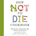 Cover Art for 9781509844333, The How Not To Die Cookbook by Michael Greger