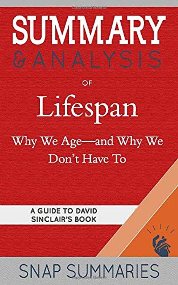 Cover Art for 9781701451902, Summary & Analysis of Lifespan: Why We Age—and Why We Don't Have To | A Guide to David Sinclair's Book by Snap Summaries
