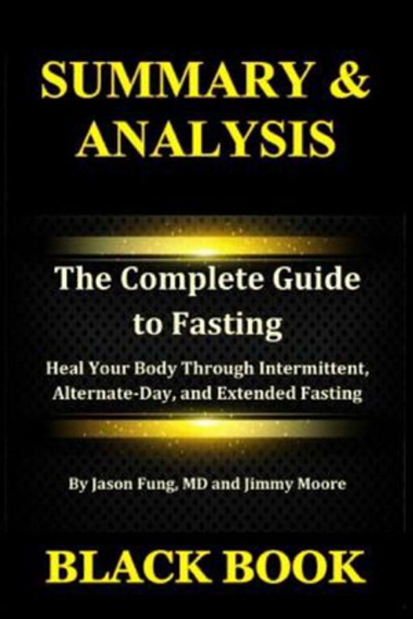 Cover Art for 9781793496157, Summary & Analysis: The Complete Guide to Fasting By Jason Fung MD,and Jimmy Moore : Heal Your Body Through Intermittent, Alternate-Day, and Extended Fasting by Black Book