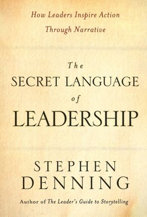 Cover Art for 9780787987893, The Secret Language of Leadership: How Leaders Inspire Action Through Narrative by Denning, Stephen