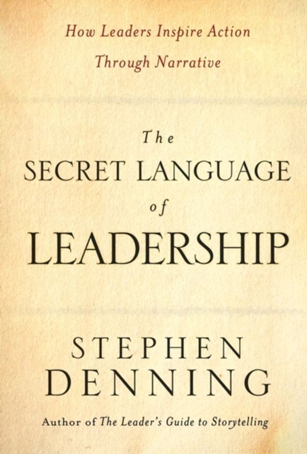 Cover Art for 9780787987893, The Secret Language of Leadership: How Leaders Inspire Action Through Narrative by Denning, Stephen