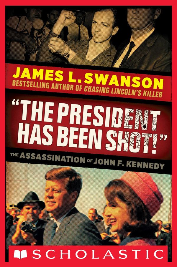 Cover Art for 9780545496544, "The President Has Been Shot!": The Assassination of John F. Kennedy by James L. Swanson