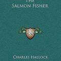 Cover Art for 9781163515532, The Salmon Fisher by Charles Hallock