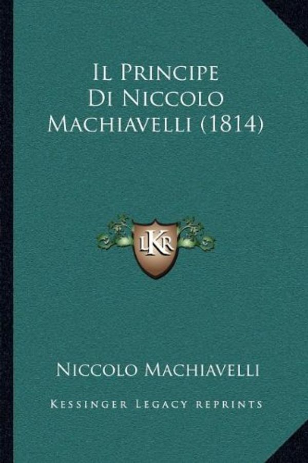 Cover Art for 9781168040763, Il Principe Di Niccolo Machiavelli (1814) [ITA] by Niccolo Machiavelli