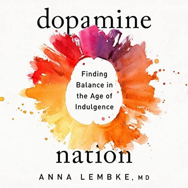 Cover Art for B08LQZCGDJ, Dopamine Nation: Finding Balance in the Age of Indulgence by Dr. Anna Lembke