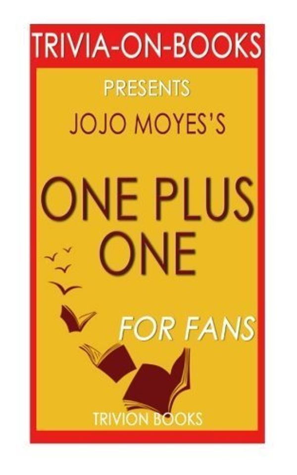 Cover Art for B01K3RN3IU, One Plus One: A Novel By Jojo Moyes (Trivia-On-Books) by Trivion Books (2016-05-11) by Trivion Books