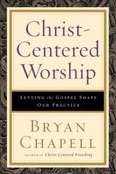 Cover Art for 9780801036408, Christ-Centered Worship: Letting the Gospel Shape Our Practice by Bryan Chapell