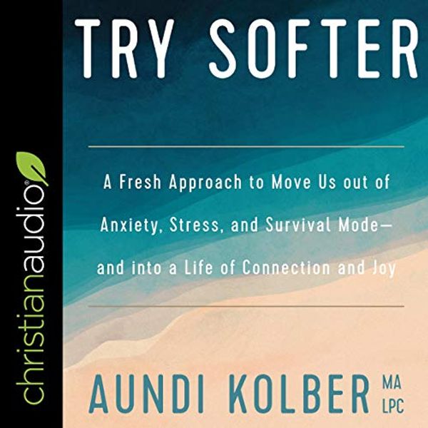 Cover Art for B083LFHJ6M, Try Softer: A Fresh Approach to Move Us out of Anxiety, Stress, and Survival Mode-and into a Life of Connection and Joy by Aundi Kolber