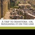 Cover Art for 9781177822633, A Trip to Manitoba by Mary Agnes FitzGibbon