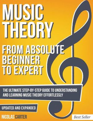 Cover Art for 9781986061834, Music Theory: From Beginner to Expert - The Ultimate Step-By-Step Guide to Understanding and Learning Music Theory Effortlessly: Volume 1 (With Audio Examples) by Nicolas Carter