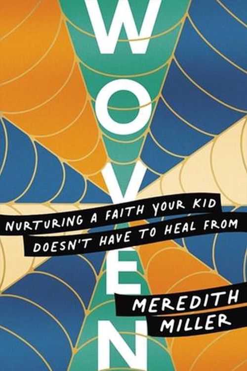 Cover Art for 9781546004356, Woven: Nurturing a Faith Your Kid Doesn’t Have to Heal From by Meredith Miller