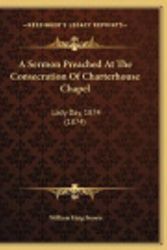 Cover Art for 9781169388376, A Sermon Preached at the Consecration of Charterhouse Chapel by William Haig Brown