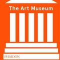 Cover Art for 9780714875026, The Art Museum by Phaidon Editors