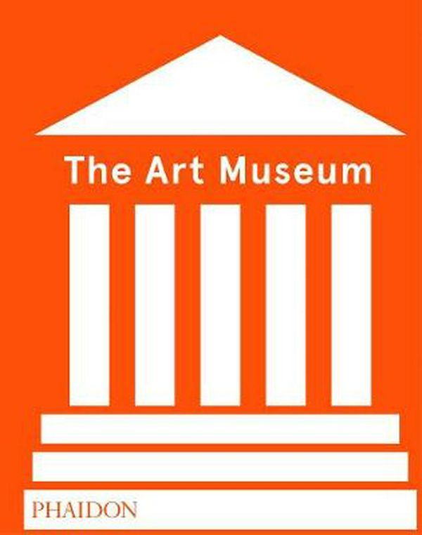 Cover Art for 9780714875026, The Art Museum by Phaidon Editors
