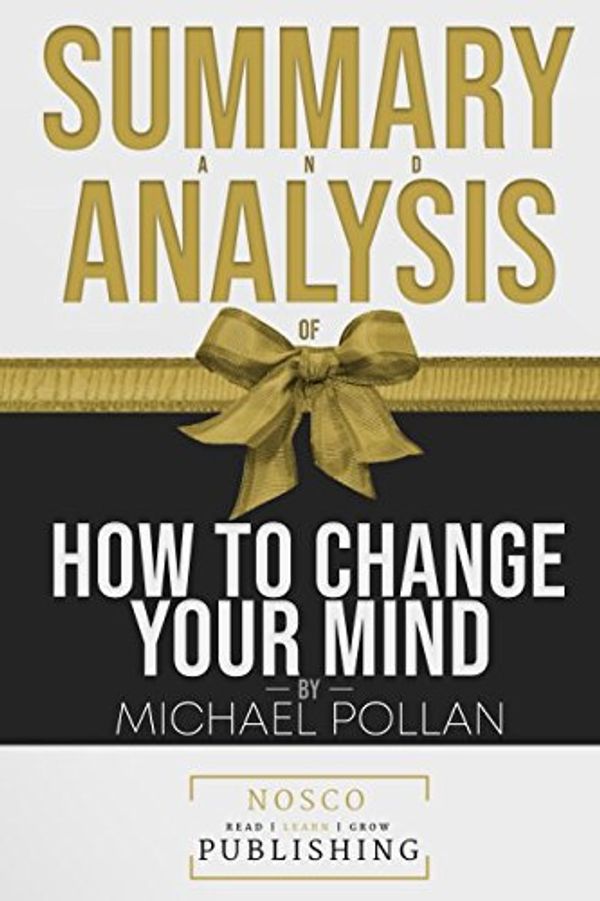 Cover Art for 9781983116087, Summary and Analysis of How to Change Your Mind by Michael Pollan by Nosco Publishing