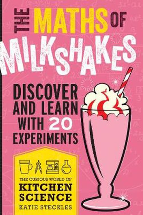 Cover Art for 9781486313570, The Maths of Milkshakes: Discover and Learn with 20 Experiments by Katie Steckles