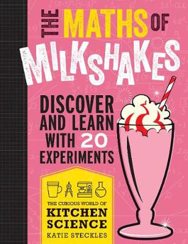 Cover Art for 9781486313570, The Maths of Milkshakes: Discover and Learn with 20 Experiments by Katie Steckles