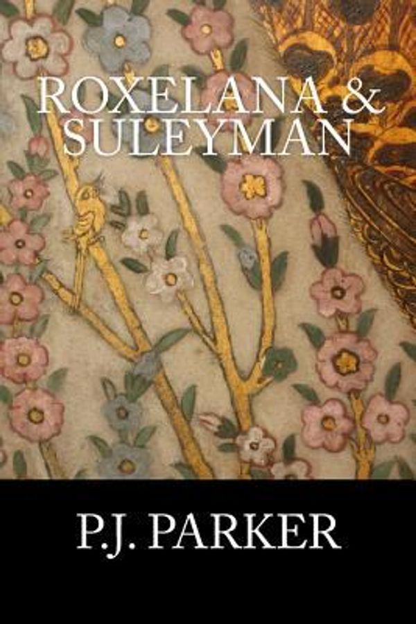 Cover Art for 9781532778353, Roxelana & Suleyman: The Author's Edit by P. J. Parker