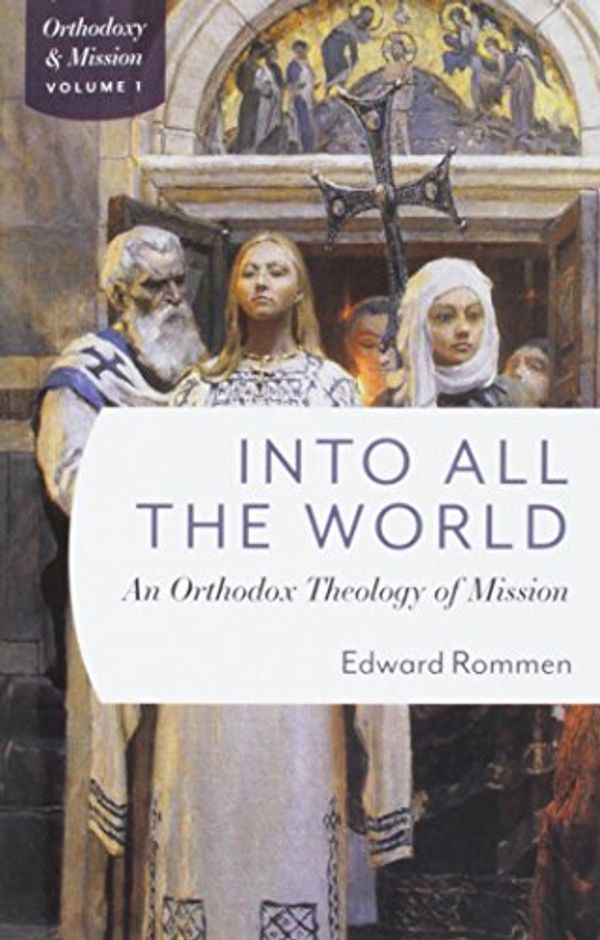 Cover Art for 9780881415841, Into All the WorldAn Orthodox Theology of Mission by Edward Rommen
