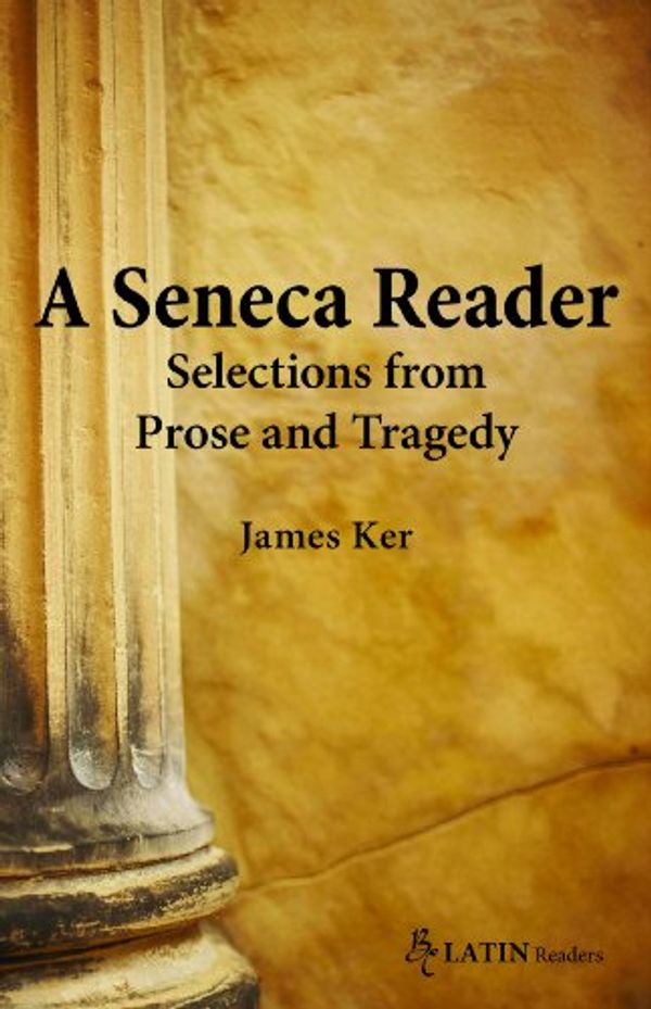 Cover Art for 9780865167582, Seneca Reader, A: Selections from Prose and Tragedy by James Kerr