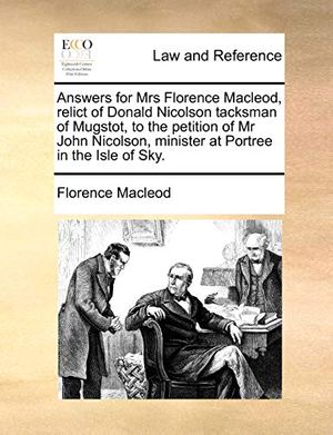 Cover Art for 9781170813935, Answers for Mrs Florence MacLeod, Relict of Donald Nicolson Tacksman of Mugstot, to the Petition of MR John Nicolson, Minister at Portree in the Isle by Florence Macleod
