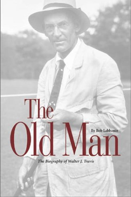 Cover Art for 9781886947917, The Old Man: The Biography of Walter J. Travis by Bob Labbance