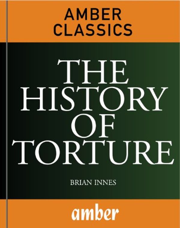 Cover Art for B008MZE74K, The History of Torture by Brian Innes
