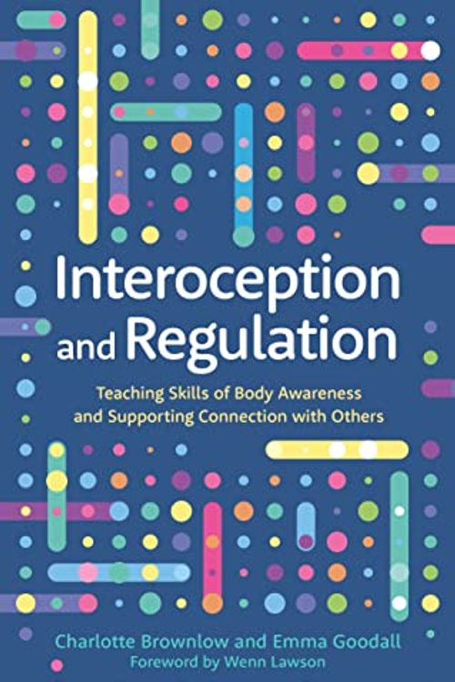 Cover Art for B09N5G3V2S, Interoception and Regulation: Teaching Skills of Body Awareness and Supporting Connection with Others by Emma Goodall, Charlotte Brownlow