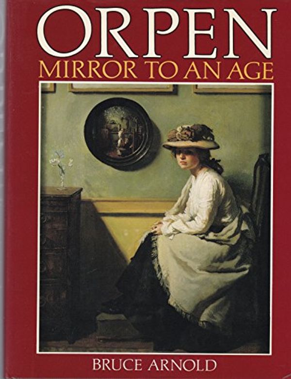 Cover Art for 9780224015813, Orpen : mirror to an age by Bruce Arnold