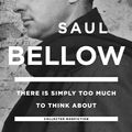 Cover Art for 9780670016693, There is Simply Too Much to Think About by Saul Bellow