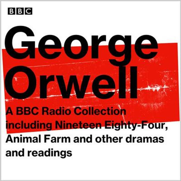 Cover Art for 9781529127027, George Orwell: A BBC Radio Collection: Including Nineteen Eighty-Four, Animal Farm and other dramas and readings by George Orwell