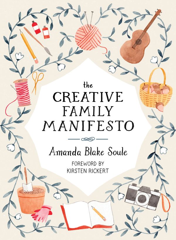 Cover Art for 9781611805031, The Creative Family Manifesto: Encouraging Imagination and Nurturing Family Connections by Amanda Blake Soule