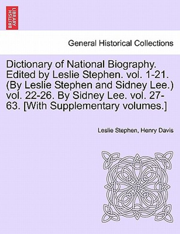 Cover Art for 9781241476588, Dictionary of National Biography. Edited by Leslie Stephen. Vol. 1-21. (by Leslie Stephen and Sidney Lee.) Vol. 22-26. by Sidney Lee. Vol. 27-63. [With Supplementary Volumes.] by Leslie Stephen, Henry Davis