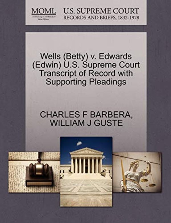Cover Art for 9781270581345, Wells (Betty) V. Edwards (Edwin) U.S. Supreme Court Transcript of Record with Supporting Pleadings by Charles F. Barbera, William J. Guste