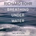 Cover Art for B09JL769BX, Breathing Under Water: Spirituality and the Twelve Steps by Richard Rohr