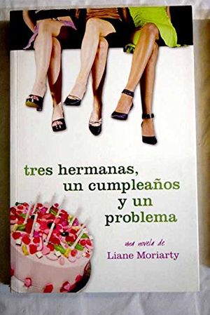 Cover Art for 9788401315879, Tres Hermanas, Un Cumpleanos Y Un Problema / Three Wishes (Novela Actual / Actual Novel) by Liane Moriarty
